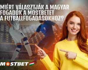 Miért választják a magyar fogadók a Mostbetet a futballfogadásokhoz?